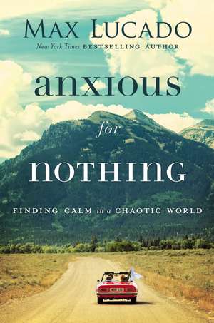 Anxious for Nothing: Finding Calm in a Chaotic World de Max Lucado