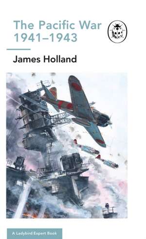 The Pacific War 1941-1943: Book 6 of the Ladybird Expert History of the Second World War de James Holland