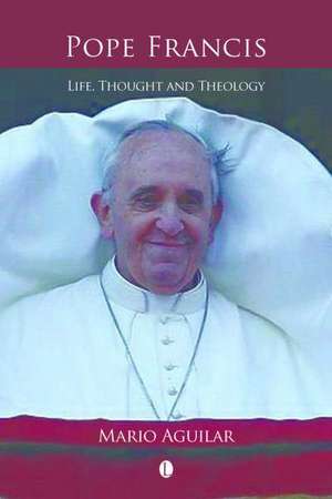 Pope Francis: His Life and Thought de Mario I. Aguilar