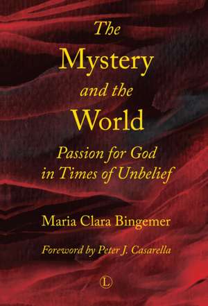 Mystery and the World: Passion for God in Times of Unbelief de Maria Clara Bingemer