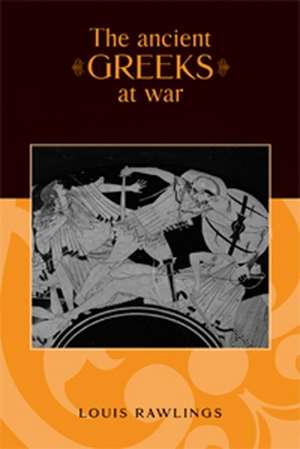 Ancient Greeks at War de Louis Rawlings