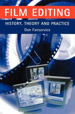 Film Editing - History, Theory and Practice de Don Fairservice