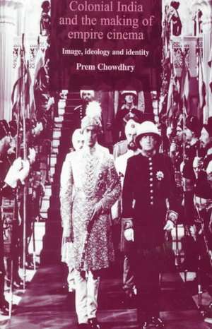 Colonial India and the Making of Empire Cinema de Prem Chowdhry