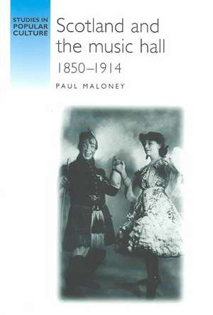 Scotland and the Music Hall, 1850-1914 de Paul Maloney