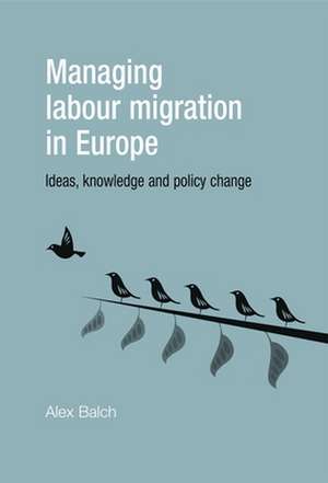 Managing Labour Migration in Europe de Alex Balch