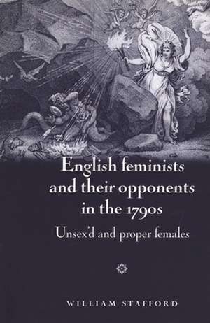 English Feminists and Their Opponents in the 1790s de William Stafford