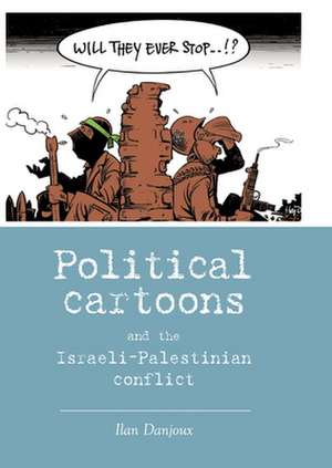 Political Cartoons and the Israeli-Palestinian Conflict de Ilan Danjoux