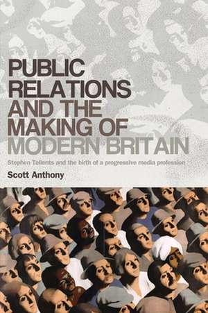 Public Relations and the Making of Modern Britain de Anthony Scott