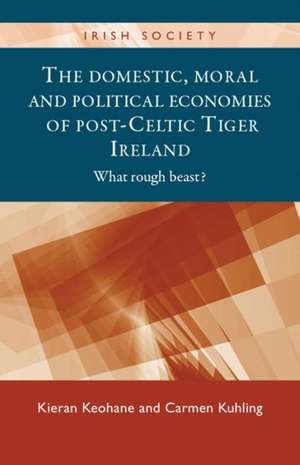 The Domestic, Moral and Political Economies of Post-Celtic Tiger Ireland de Kieran Keohane