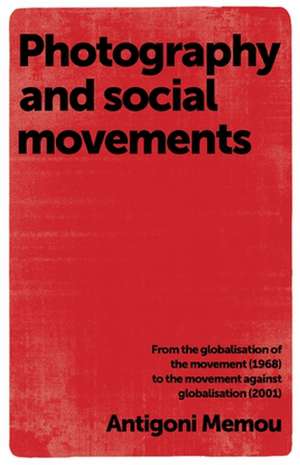 Photography and Social Movements de Antigoni Memou