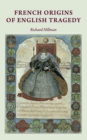 French Origins of English Tragedy de Richard Hillman