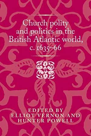 Church Polity in the British Atlantic World, C.1636-89 de Hunter Powell