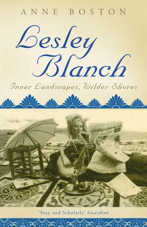 Lesley Blanch: Inner Landscapes, Wilder Shores de Anne Boston