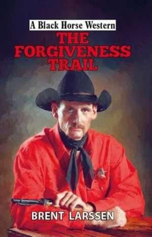 The Forgiveness Trail de Brent Larsson