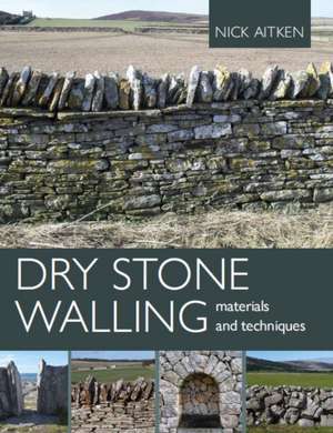 Dry Stone Walling - Materials and Techniques de Nick Aitken