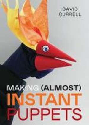 Making (Almost) Instant Puppets de David Currell