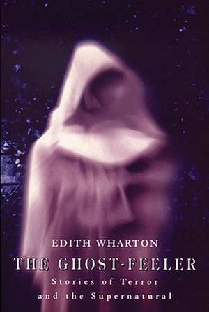 The Ghost-Feeler: Stories of Terror and the Supernatural de Edith Wharton