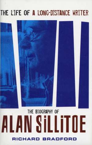 The Life of a Long-Distance Writer: A Biography of Alan Sillitoe de Richard Bradford