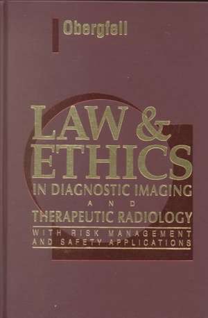 Law & Ethics in Diagnostic Imaging and Therapeutic Radiology: With Risk Management and Safety Applications de Ann M. Obergfell