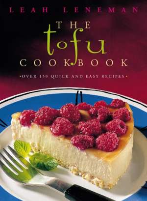 The Tofu Cookbook, New Edition: Over 150 Quick and Easy Recipes de Leah Leneman