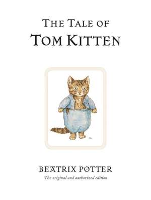 The Tale of Tom Kitten: The original and authorized edition de Beatrix Potter