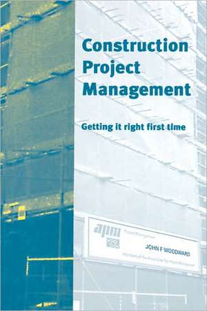 Construction Project Management – Getting it right first time de John F Woodward