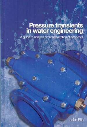 Pressure Transients in Water Engineering – A guide to analysis and interpretation of behaviour de J Ellis