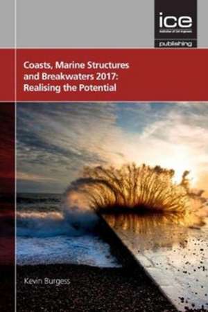 Coasts, Marine Structures and Breakwaters 2017: Realising the Potential 2017 de K Burgess