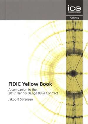 FIDIC Yellow Book – A companion to the 2017 Plant and Design–Build Contract de J Sorensen