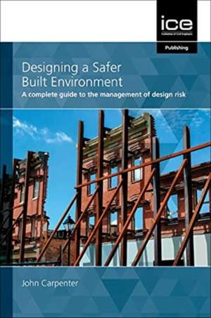 Designing a Safer Built Environment – A complete guide to the management of design risk de J Carpenter