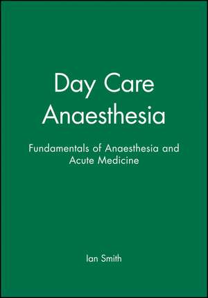 Fundamentals of Anaesthesia and Acute Medicine – Day Care Anaesthesia de Smith