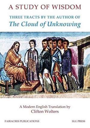 A Study of Wisdom: Three tracts by the Author of The Cloud of Unknowing de Clifton Wolters