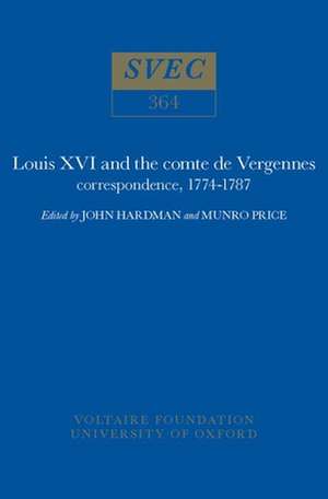 Louis XVI and the Comte de Vergennes – Correspondence, 1774–1787 de John Hardman