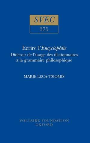 Ecrire l`Encyclopédie – Diderot: de l`usage des dictionnaires à la grammaire philosophique de Marie Leca–tsiomis