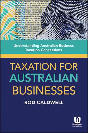 Taxation for Australian Businesses – Understanding Australian Business Taxation Concessions de R Caldwell