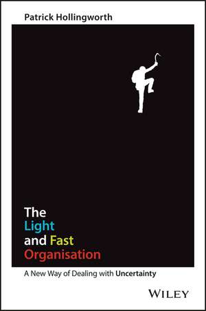 The Light and Fast Organisation: A New Way of Dealing with Uncertainty de Patrick Hollingworth