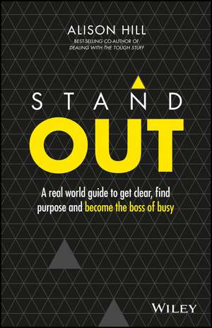 Stand Out – A Real World Guide to Get Clear, Find Purpose and Become the Boss of Busy de A Hill