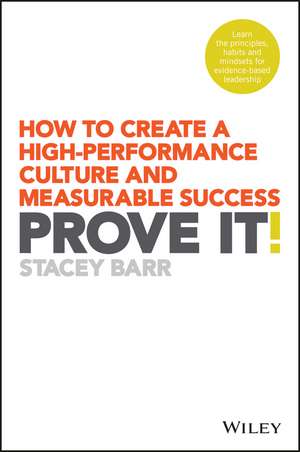 Prove It!: How to Create a High–Performance Culture and Measurable Success de Stacey Barr