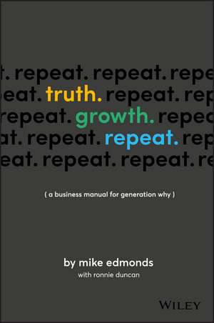 Truth. Growth. Repeat.: A Business Manual for Generation Why de Mike Edmonds