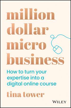 Million Dollar Micro Business – How to turn your expertise into a digital online course de T. Tower