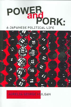 Power and Pork: A Japanese Political Life de Aurelia George Mulgan