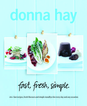 Fast, Fresh, Simple: 160+ Fast Recipes, Fresh Flavours and Simple Standbys for Every Day and Any Occasion de Donna Hay