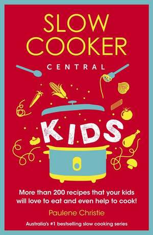 Slow Cooker Central Kids de Paulene Christie