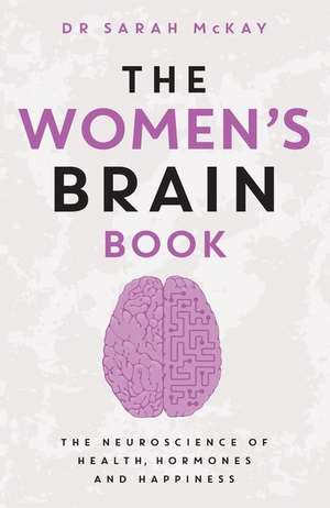 The Women's Brain Book: The neuroscience of health, hormones and happiness de Dr Sarah McKay