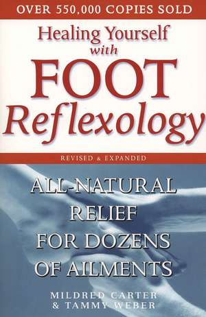 Healing Yourself with Foot Reflexology, Revised and Expanded: All-Natural Relief for Dozens of Ailments de Mildred Carter