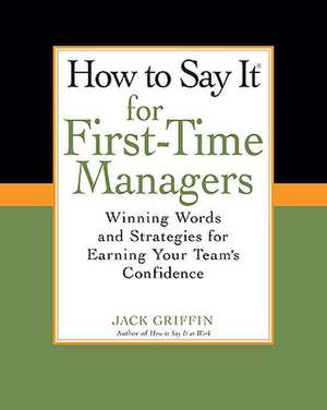 How to Say It for First-Time Managers: Winning Words and Strategies for Earning Your Team's Confidence de Jack Griffin