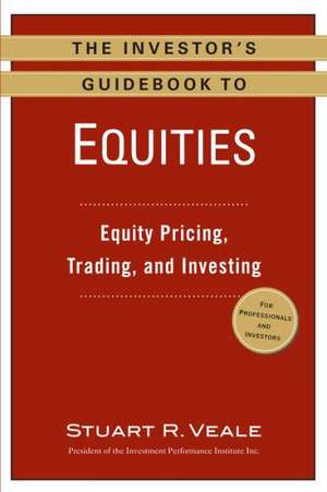 The Investor's Guidebook to Equities: Equity Pricing, Trading, and Investing de Stuart R. Veale