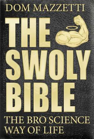 The Swoly Bible: The BroScience Way of Life de Dom Mazzetti