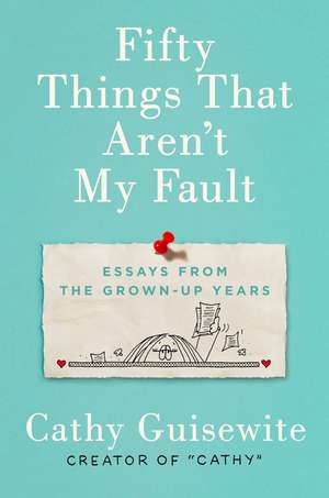 Fifty Things That Aren't My Fault: Essays from the Grown-Up Years de Kathy Guisewite