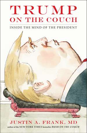 Trump On The Couch: Inside the Mind of the President de Justin A Frank